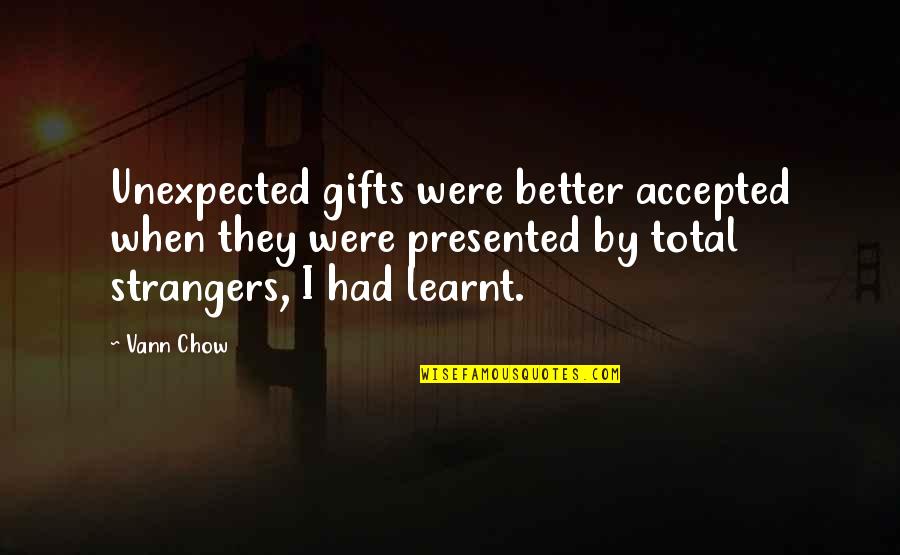 Lisa Romano Quotes By Vann Chow: Unexpected gifts were better accepted when they were Lisa Romano Quotes By Vann Chow: Unexpected gifts were better accepted when they were