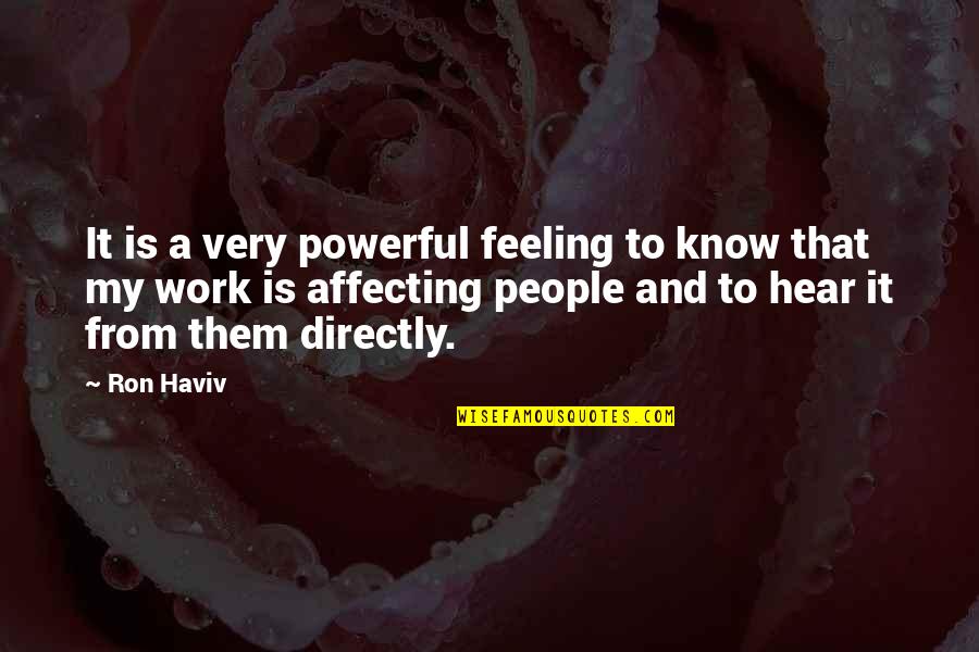 Lisa Rowe Movie Quotes By Ron Haviv: It is a very powerful feeling to know