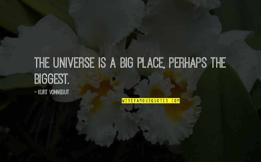 Lisa Rowe Quotes By Kurt Vonnegut: The universe is a big place, perhaps the Lisa Rowe Quotes By Kurt Vonnegut: The universe is a big place, perhaps the