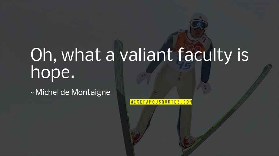 Lisa Rowe Quotes By Michel De Montaigne: Oh, what a valiant faculty is hope.