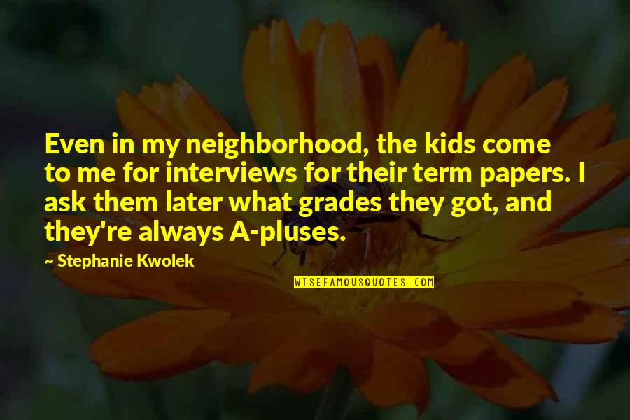 Lisa Roxanne Richardson Quotes By Stephanie Kwolek: Even in my neighborhood, the kids come to