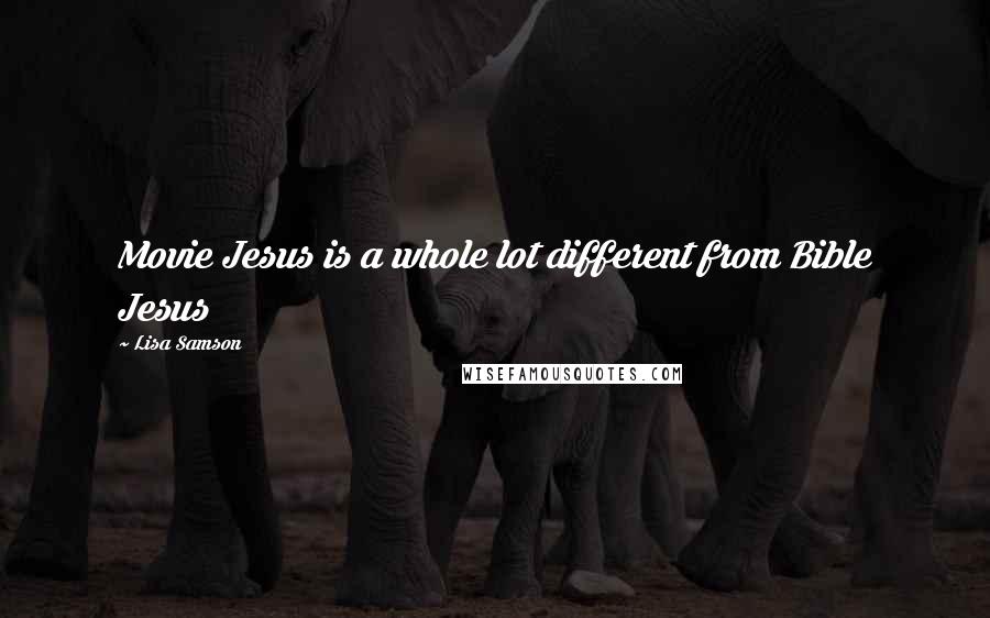 Lisa Samson quotes: Movie Jesus is a whole lot different from Bible Jesus