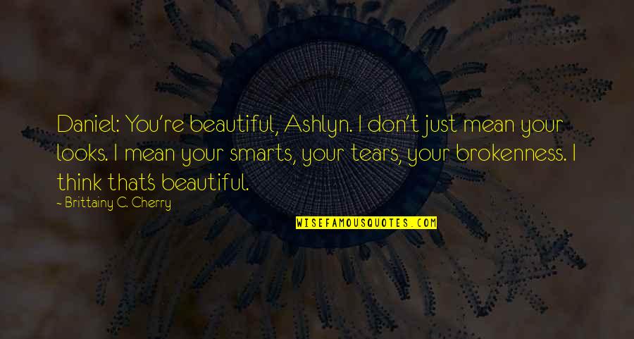 Lisa Schrader Quotes By Brittainy C. Cherry: Daniel: You're beautiful, Ashlyn. I don't just mean Lisa Schrader Quotes By Brittainy C. Cherry: Daniel: You're beautiful, Ashlyn. I don't just mean