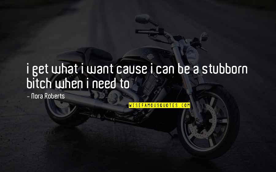 Lisa Schrader Quotes By Nora Roberts: i get what i want cause i can