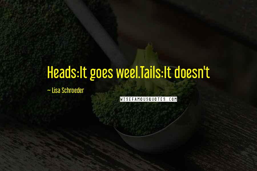 Lisa Schroeder quotes: Heads:It goes weel.Tails:It doesn't