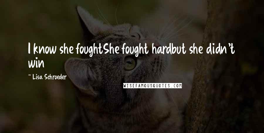 Lisa Schroeder quotes: I know she foughtShe fought hardbut she didn't win
