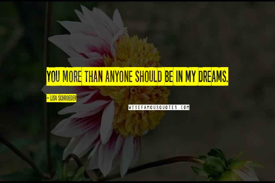 Lisa Schroeder quotes: You more than anyone should be in my dreams.