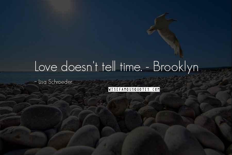 Lisa Schroeder quotes: Love doesn't tell time. - Brooklyn