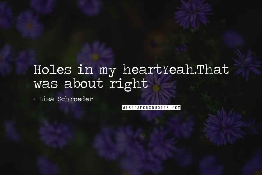 Lisa Schroeder quotes: Holes in my heartYeah.That was about right