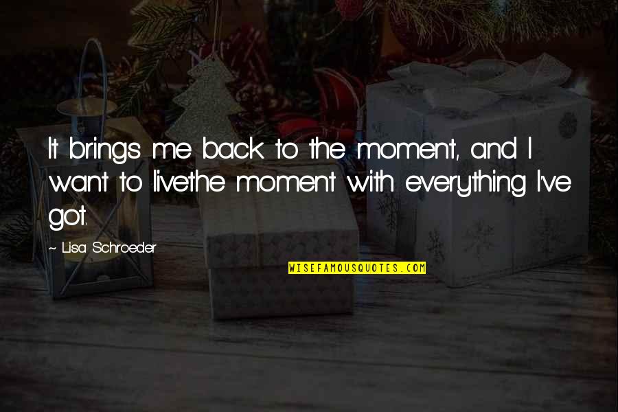 Lisa Schroeder Quotes By Lisa Schroeder: It brings me back to the moment, and