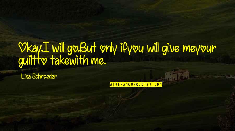 Lisa Schroeder Quotes By Lisa Schroeder: Okay.I will go.But only ifyou will give meyour