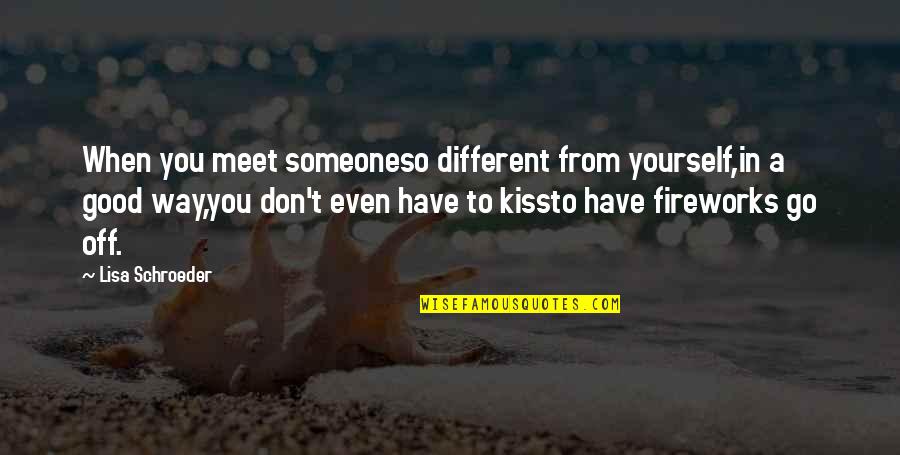 Lisa Schroeder Quotes By Lisa Schroeder: When you meet someoneso different from yourself,in a