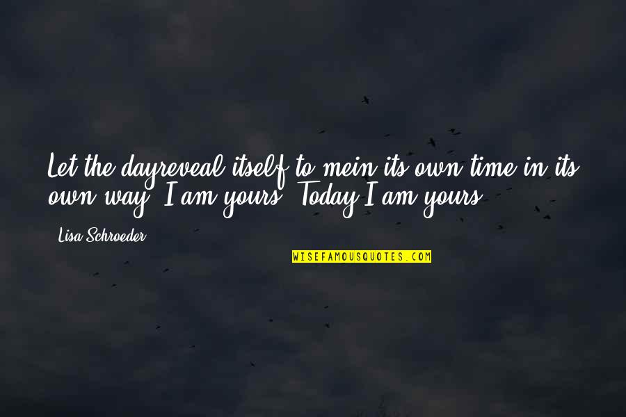 Lisa Schroeder Quotes By Lisa Schroeder: Let the dayreveal itself to mein its own