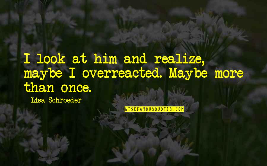 Lisa Schroeder Quotes By Lisa Schroeder: I look at him and realize, maybe I