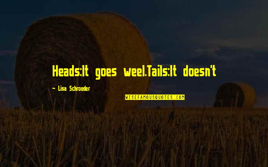 Lisa Schroeder Quotes By Lisa Schroeder: Heads:It goes weel.Tails:It doesn't