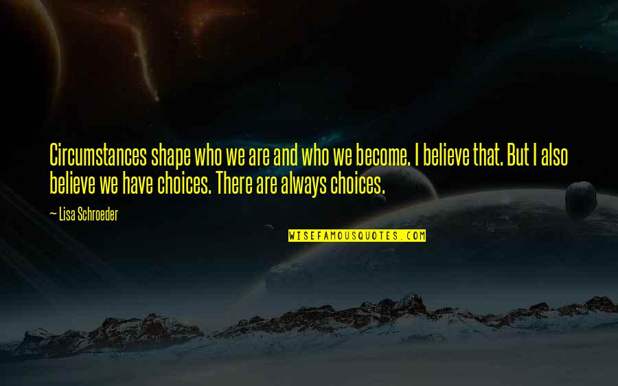 Lisa Schroeder Quotes By Lisa Schroeder: Circumstances shape who we are and who we