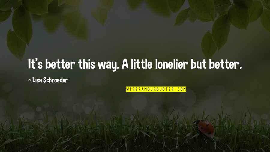 Lisa Schroeder Quotes By Lisa Schroeder: It's better this way. A little lonelier but