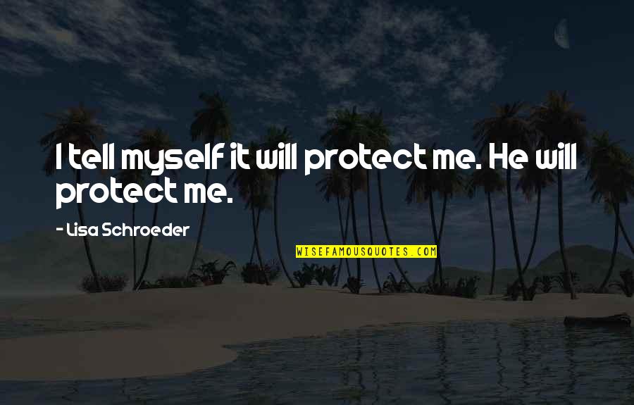 Lisa Schroeder Quotes By Lisa Schroeder: I tell myself it will protect me. He