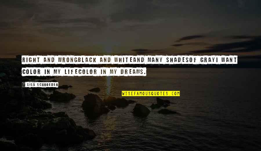 Lisa Schroeder Quotes By Lisa Schroeder: Right and wrongBlack and whiteAnd many shadesOf grayI