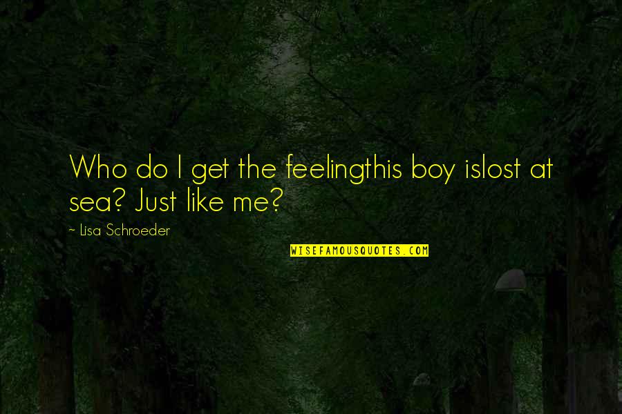 Lisa Schroeder Quotes By Lisa Schroeder: Who do I get the feelingthis boy islost