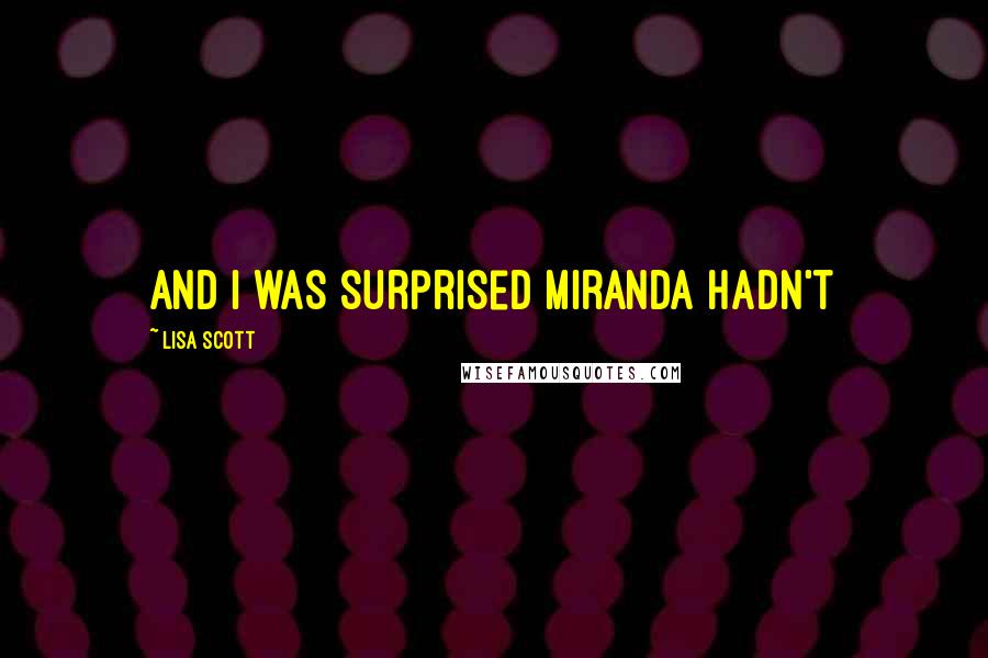 Lisa Scott quotes: and I was surprised Miranda hadn't