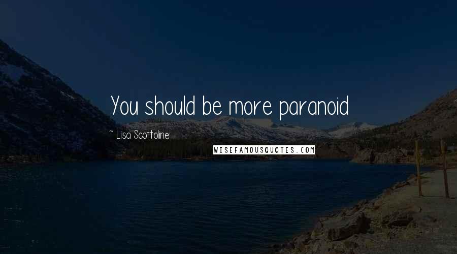 Lisa Scottoline quotes: You should be more paranoid