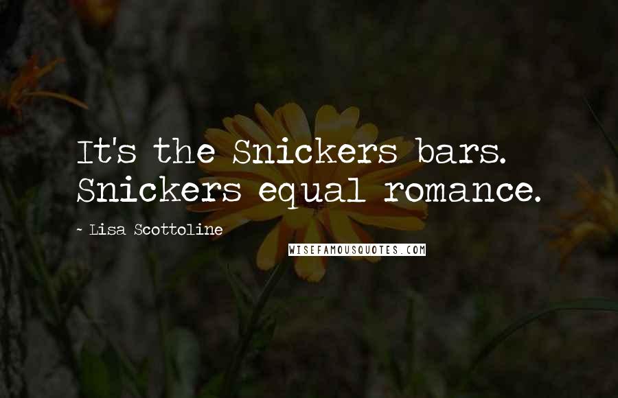Lisa Scottoline quotes: It's the Snickers bars. Snickers equal romance.