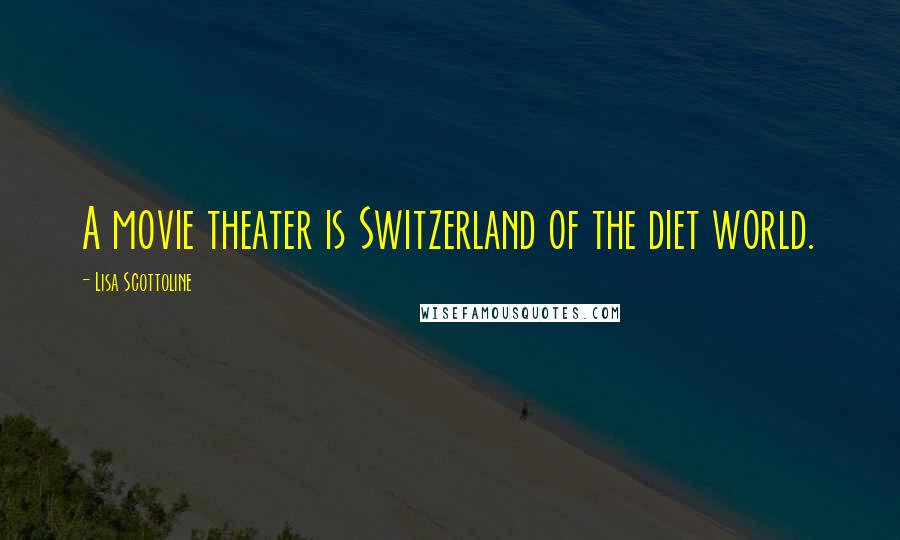 Lisa Scottoline quotes: A movie theater is Switzerland of the diet world.