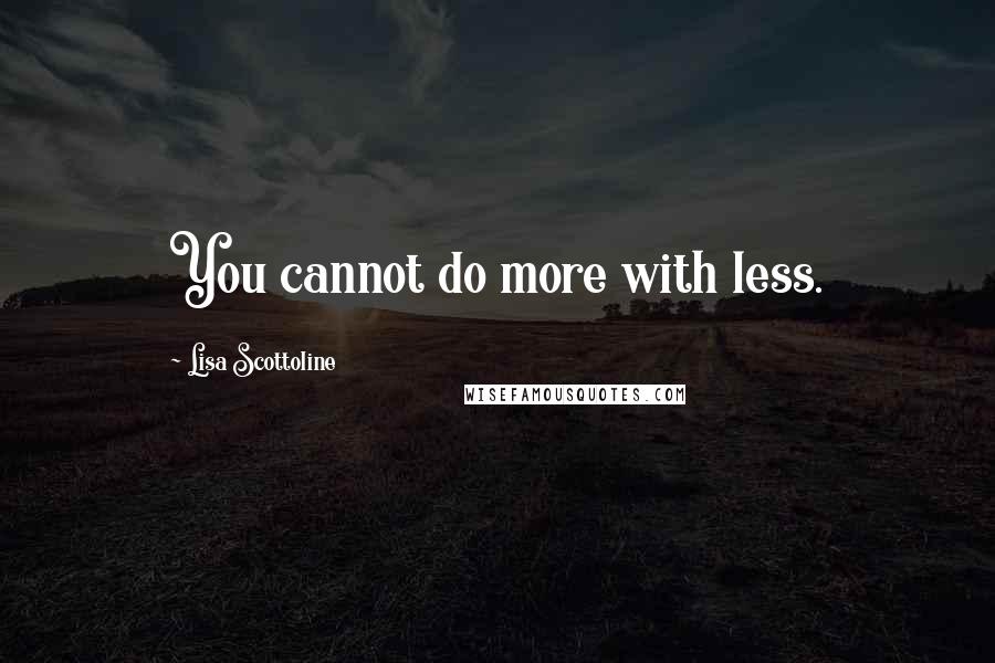 Lisa Scottoline quotes: You cannot do more with less.
