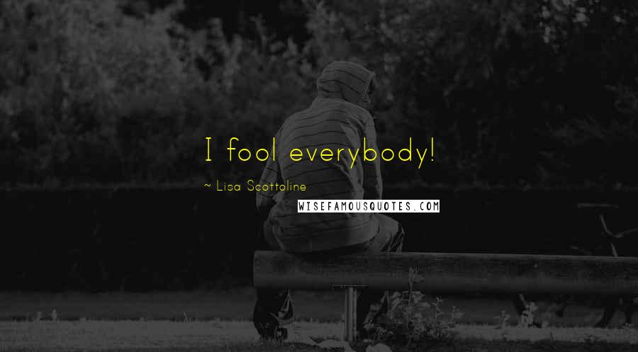Lisa Scottoline quotes: I fool everybody!