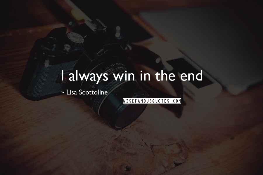 Lisa Scottoline quotes: I always win in the end