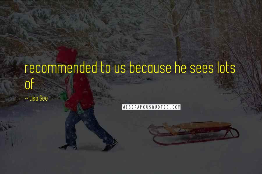 Lisa See quotes: recommended to us because he sees lots of