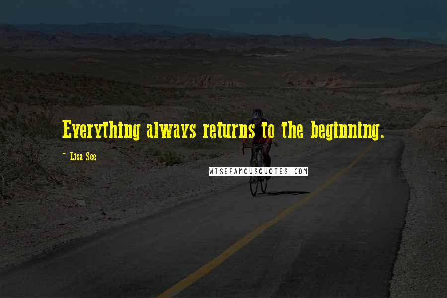 Lisa See quotes: Everything always returns to the beginning.