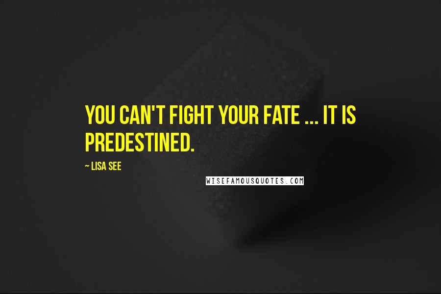 Lisa See quotes: You can't fight your fate ... It is predestined.