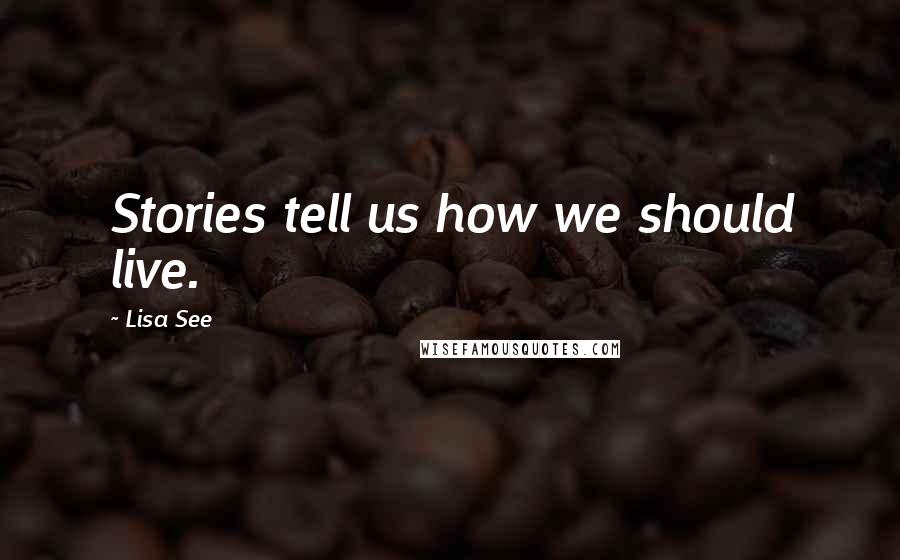 Lisa See quotes: Stories tell us how we should live.