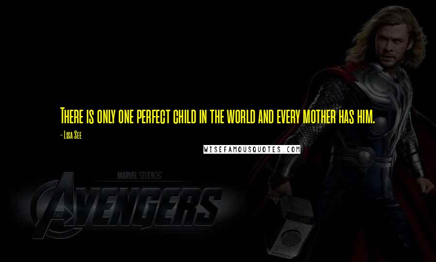 Lisa See quotes: There is only one perfect child in the world and every mother has him.