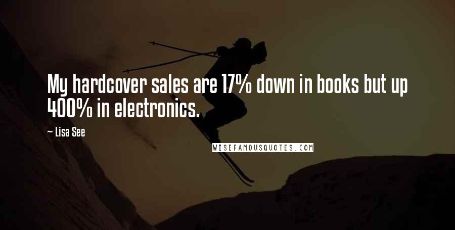 Lisa See quotes: My hardcover sales are 17% down in books but up 400% in electronics.
