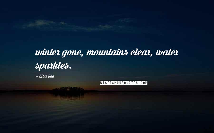 Lisa See quotes: winter gone, mountains clear, water sparkles.
