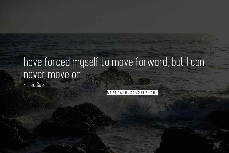 Lisa See quotes: have forced myself to move forward, but I can never move on.