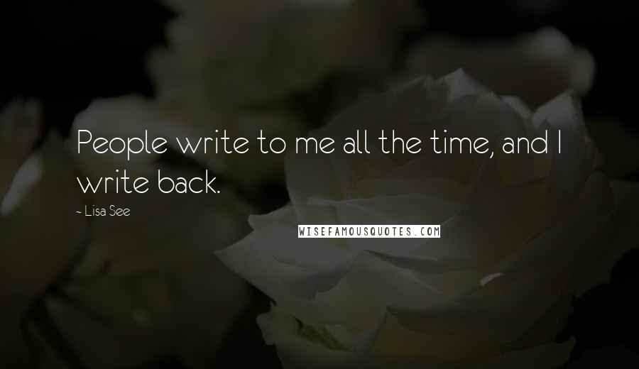 Lisa See quotes: People write to me all the time, and I write back.