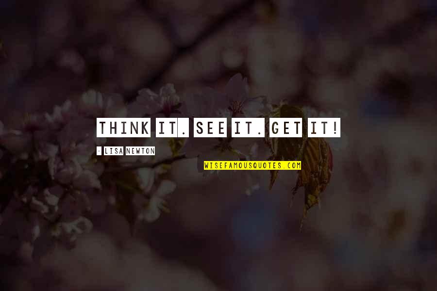 Lisa See Quotes By Lisa Newton: Think it. See it. Get it!