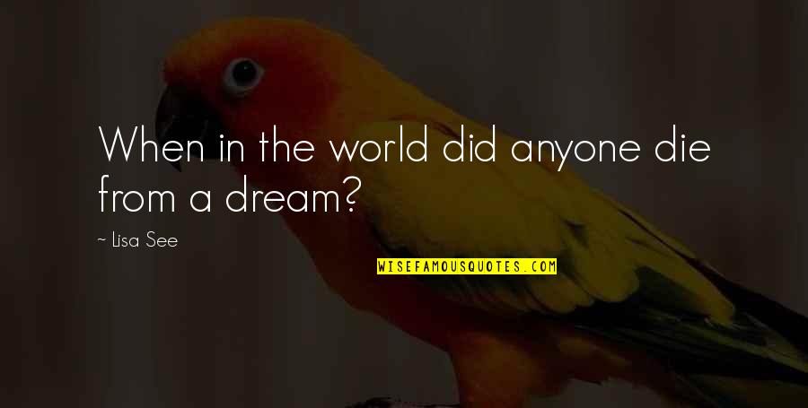 Lisa See Quotes By Lisa See: When in the world did anyone die from