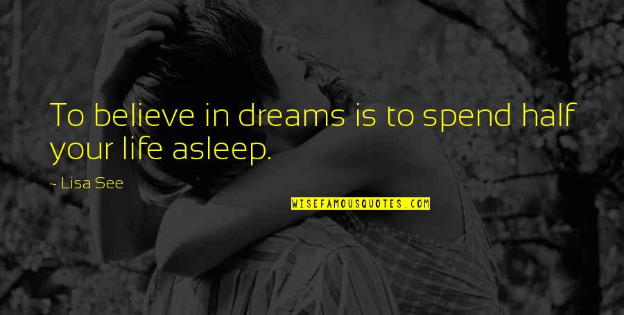 Lisa See Quotes By Lisa See: To believe in dreams is to spend half