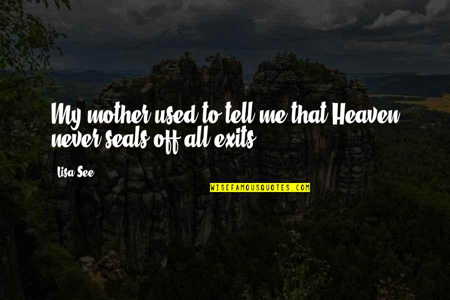 Lisa See Quotes By Lisa See: My mother used to tell me that Heaven