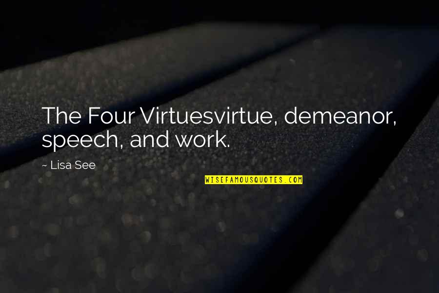 Lisa See Quotes By Lisa See: The Four Virtuesvirtue, demeanor, speech, and work.
