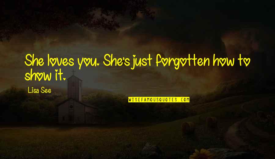 Lisa See Quotes By Lisa See: She loves you. She's just forgotten how to