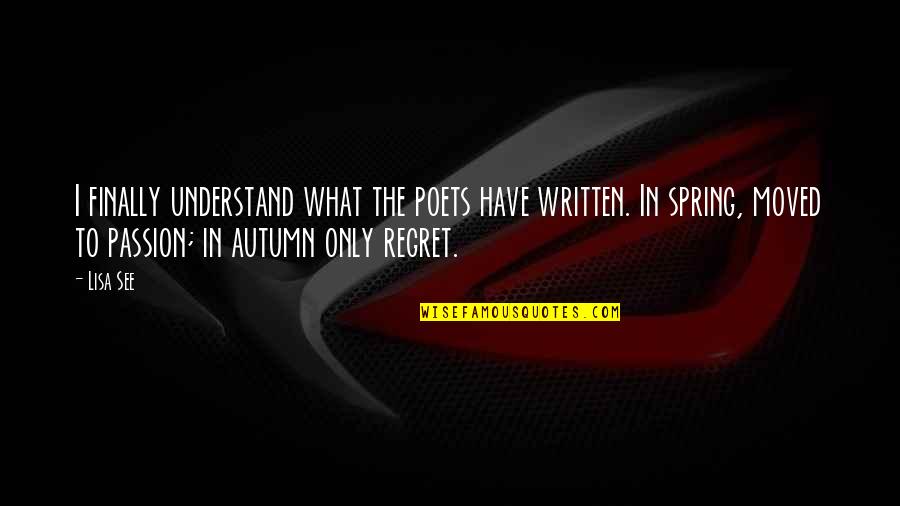 Lisa See Quotes By Lisa See: I finally understand what the poets have written.
