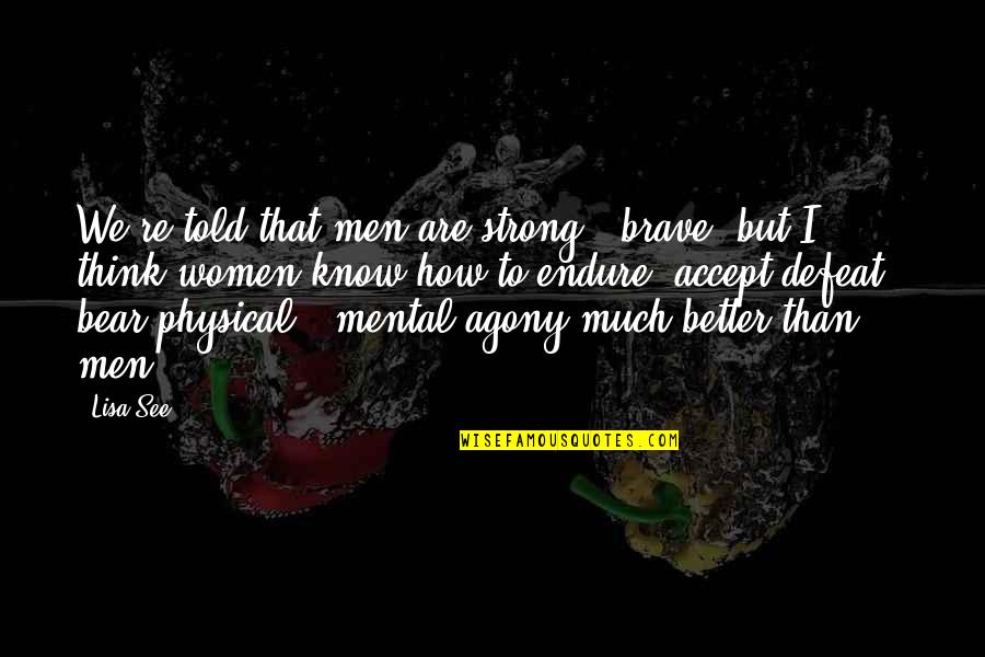 Lisa See Quotes By Lisa See: We're told that men are strong & brave,