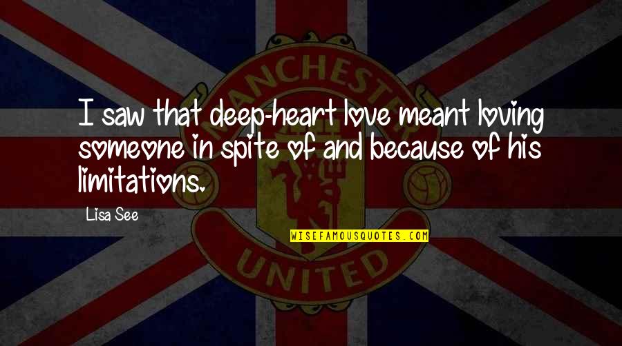 Lisa See Quotes By Lisa See: I saw that deep-heart love meant loving someone