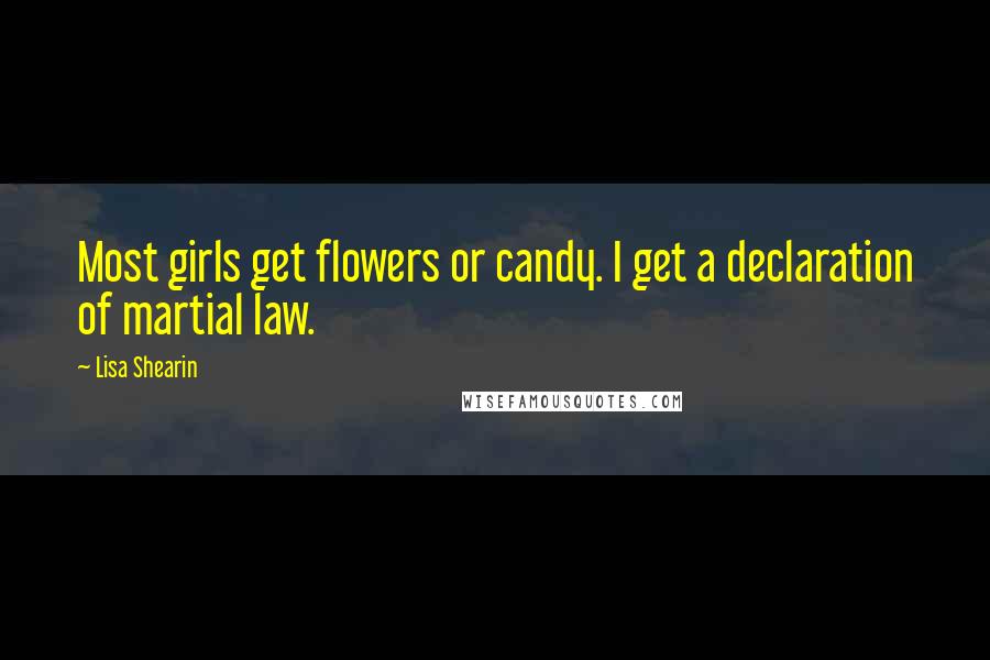 Lisa Shearin quotes: Most girls get flowers or candy. I get a declaration of martial law.
